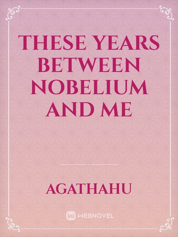 These years between Nobelium and me Book
