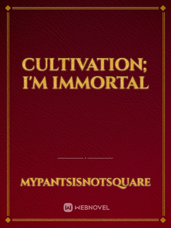 Cultivation; I'm immortal Book