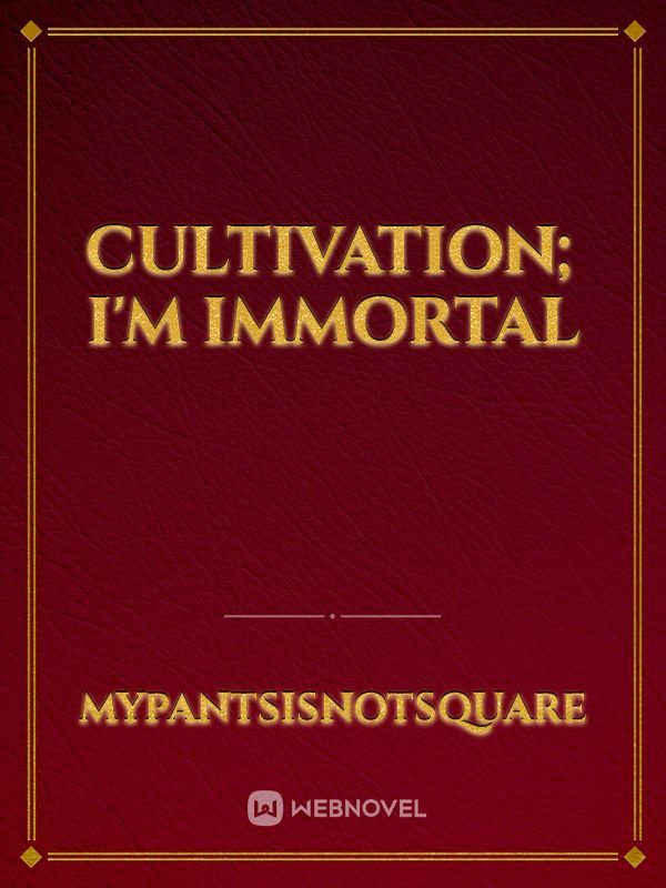 Cultivation; I'm immortal