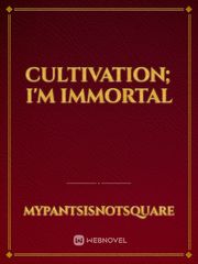 Cultivation; I'm immortal Book