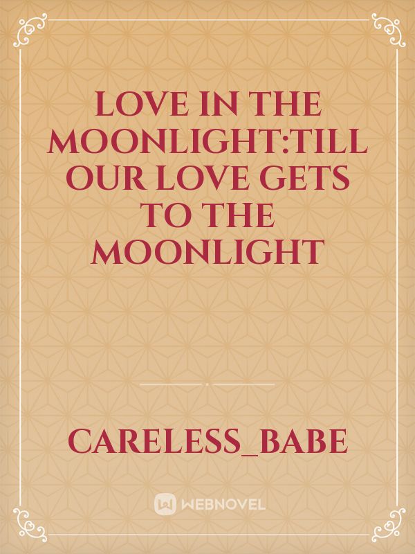 Love in the moonlight:till our love gets to the moonlight