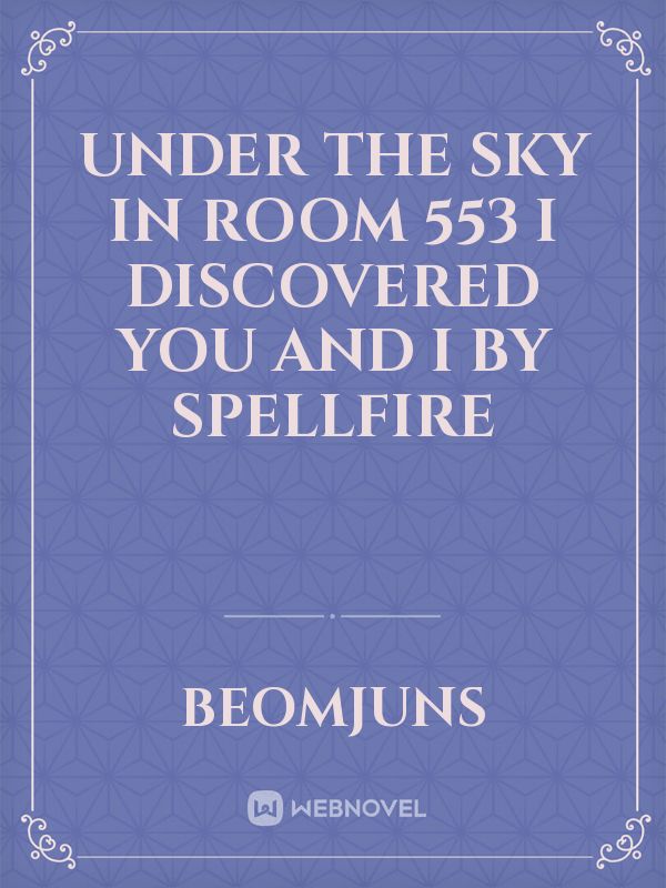 Under The Sky In Room 553 I Discovered You And I by Spellfire Book
