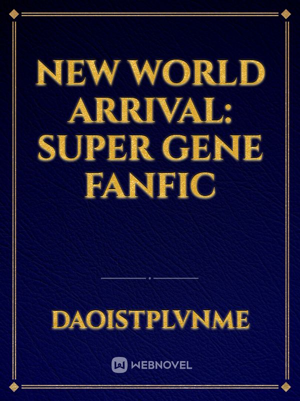 New World Arrival: Super Gene fanfic