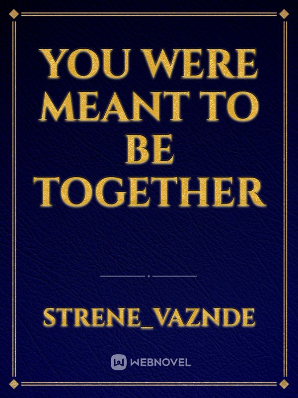 YOU WERE MEANT TO BE TOGETHER