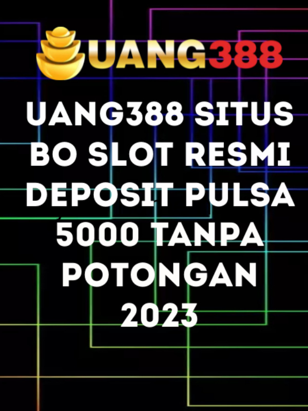 Uang388 Situs Bo Slot Resmi Deposit Pulsa 5000 Tanpa Potongan 2023