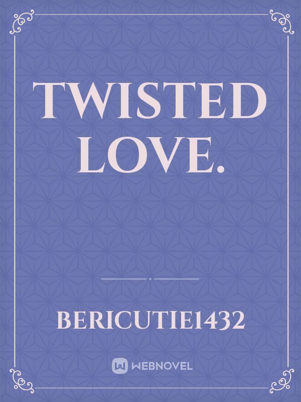 Twisted love.