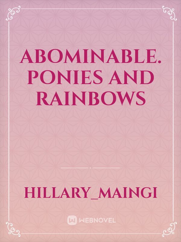ABOMINABLE. Ponies and Rainbows