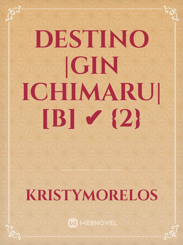 Destino |Gin Ichimaru| [B] ✔︎ {2}