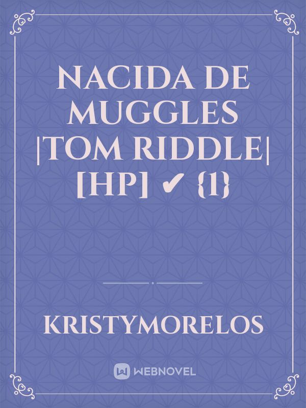 Nacida de Muggles |Tom Riddle| [HP] ✔︎ {1}