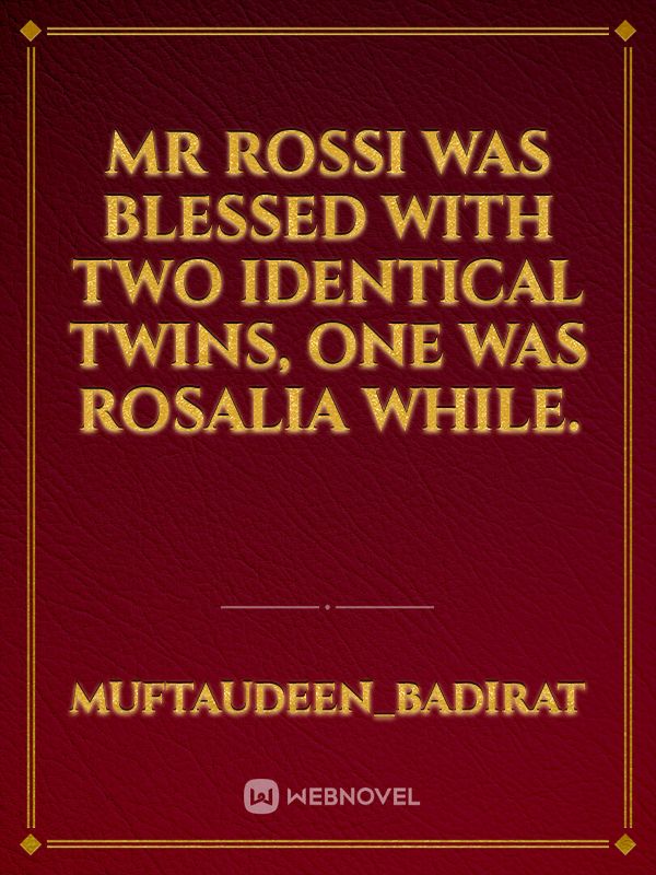 Mr Rossi was blessed  with two identical twins, one was Rosalia while. Book