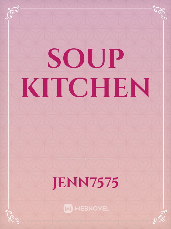 Read Soup Kitchen Jenn7575 WebNovel   27906621108434805