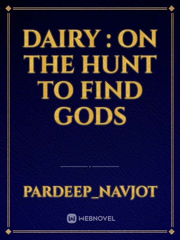 Dairy : On The Hunt To Find Gods