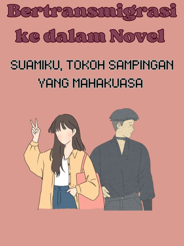 Bertransmigrasi ke dalam Novel: Suami ku, Tokoh Sampingan Mahakuasa