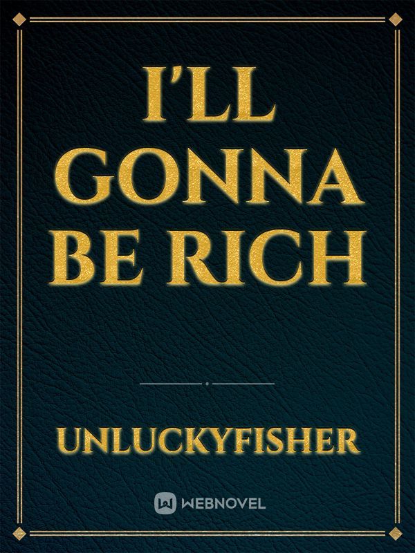 I'll gonna be rich