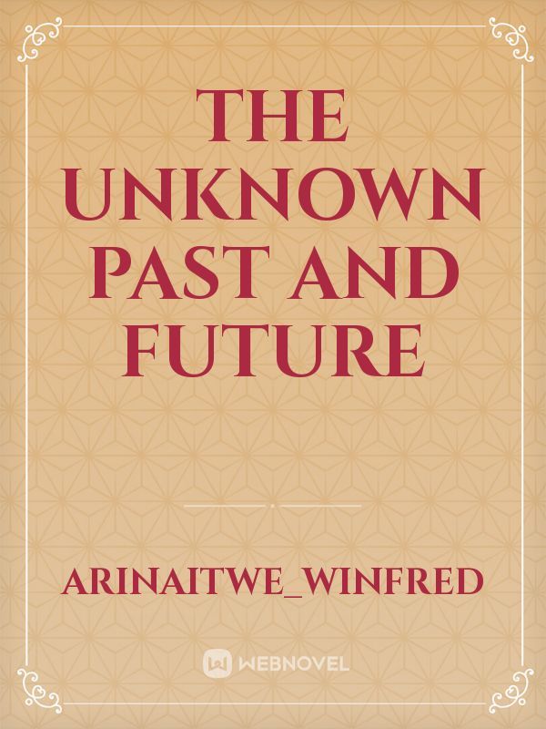 the unknown past and future