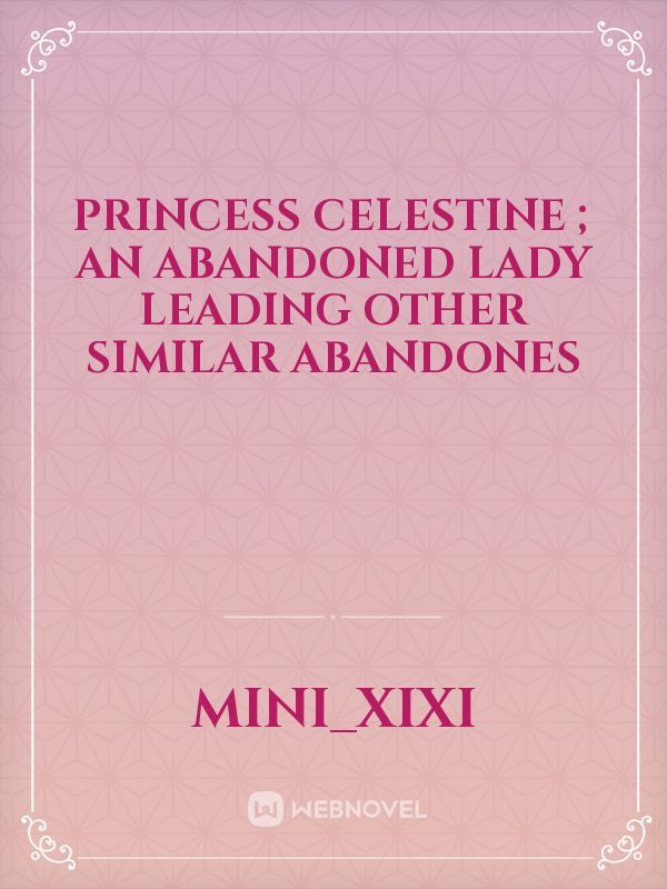 Princess Celestine ; An abandoned lady leading other similar abandones