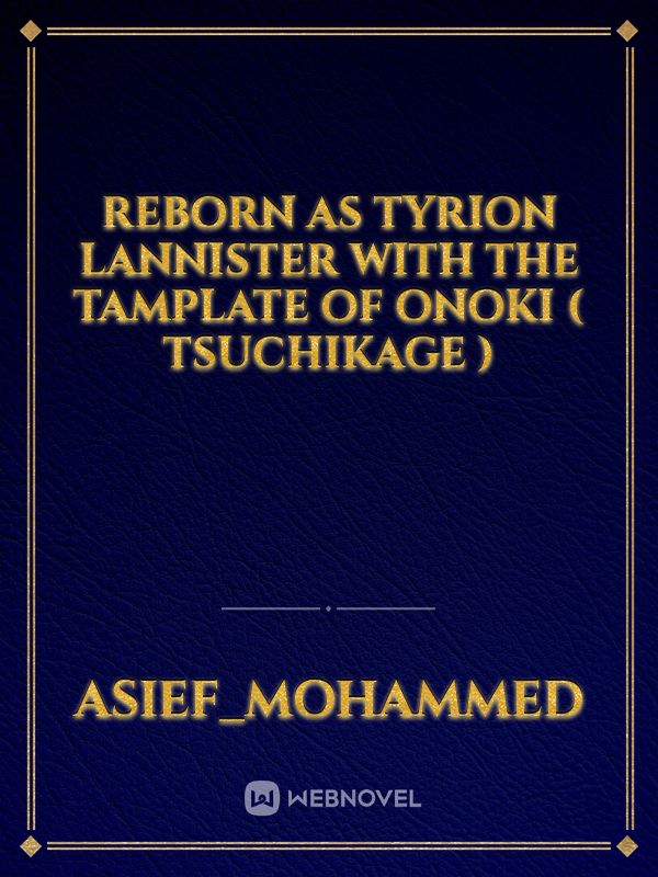 Reborn as Tyrion Lannister with the Tamplate of Onoki ( Tsuchikage ) Book