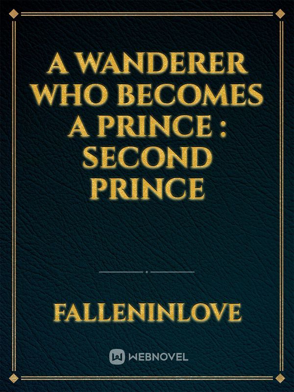A wanderer who becomes a Prince : SECOND PRINCE