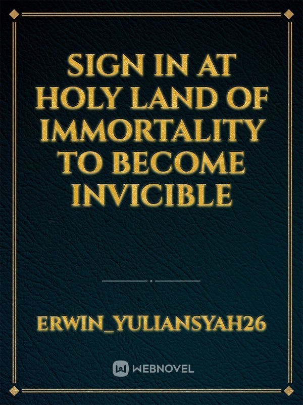 SIGN IN AT HOLY LAND OF IMMORTALITY TO BECOME INVICIBLE