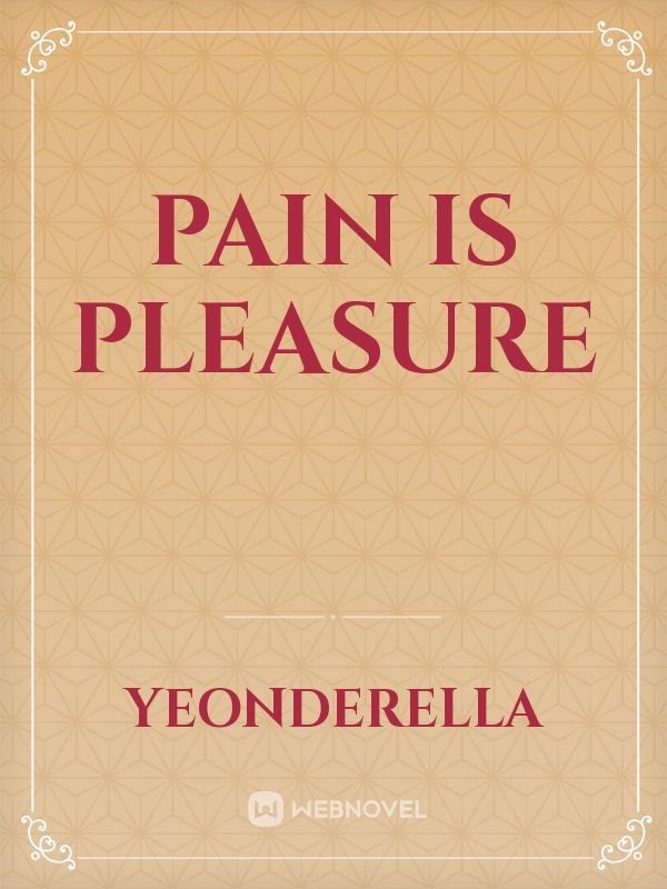 Pain is pleasure