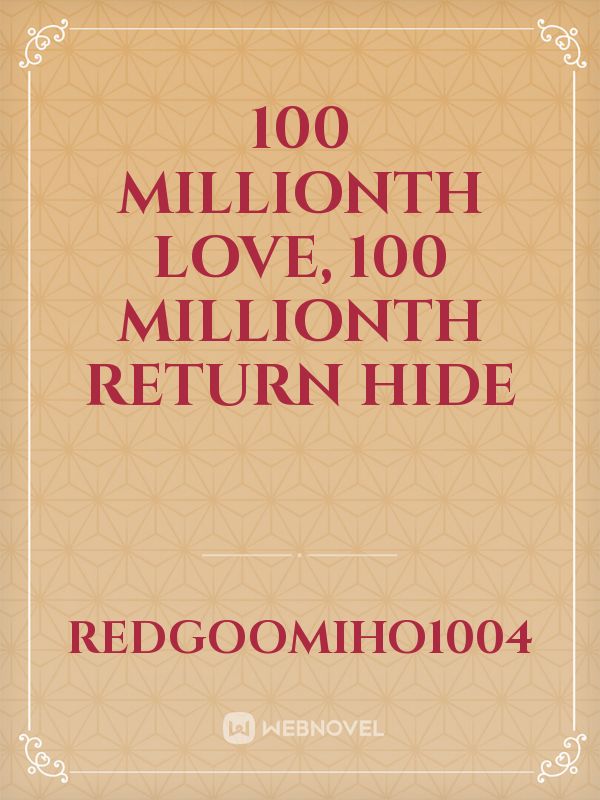 100 millionth love, 100 millionth return hide