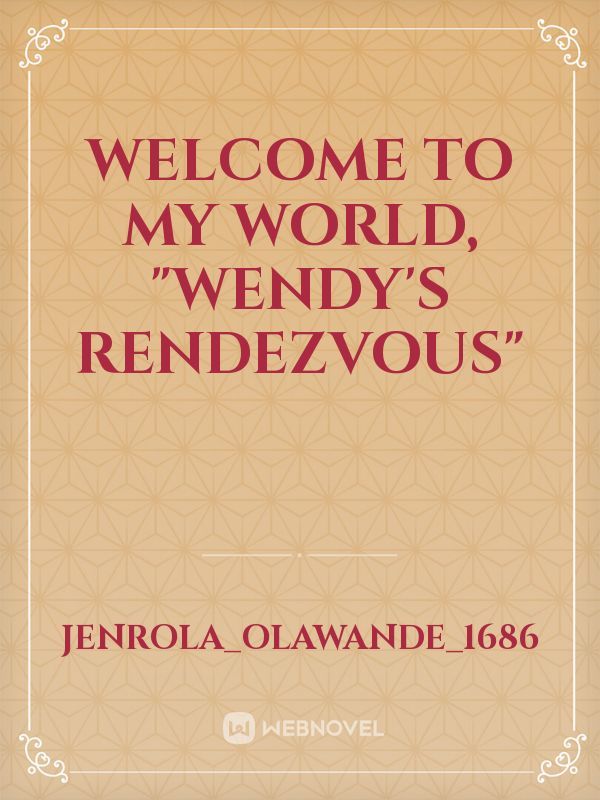 WELCOME TO MY WORLD,  "Wendy's rendezvous"
