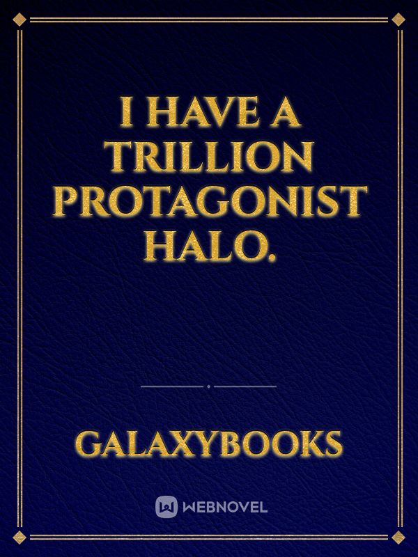 I Have A Trillion Protagonist Halo.