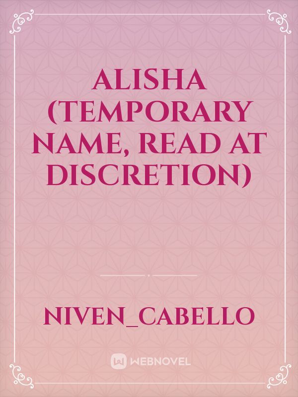 Alisha (temporary name, read at discretion) Book