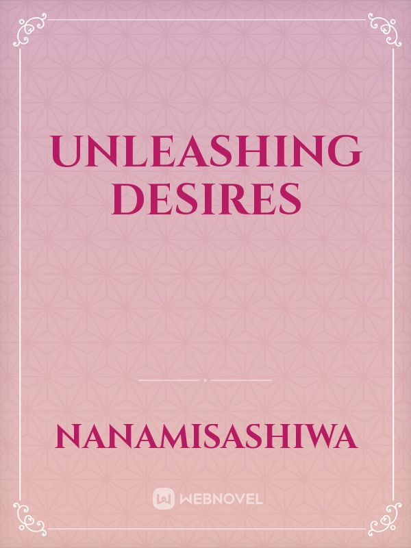 Unleashing Desires