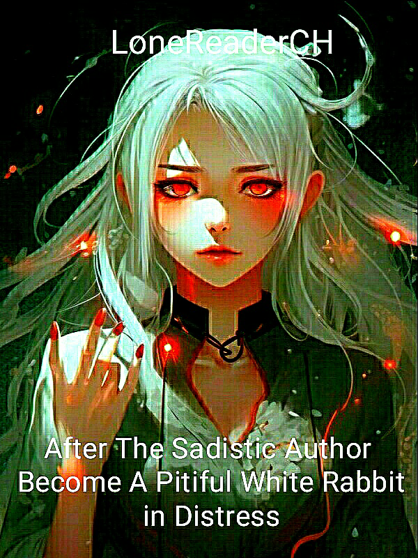 After The Sadistic Author Become A pitiful White Rabbit in Distress!!