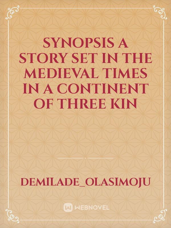 synopsis
A story set in the medieval times in a continent of three kin