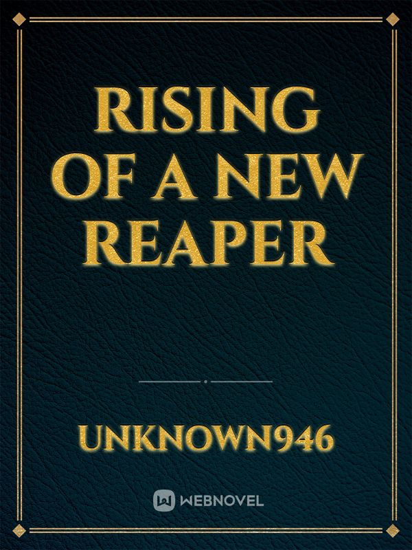 Read Rising Of A New Reaper ( On Hold ) - Unknown946 - WebNovel