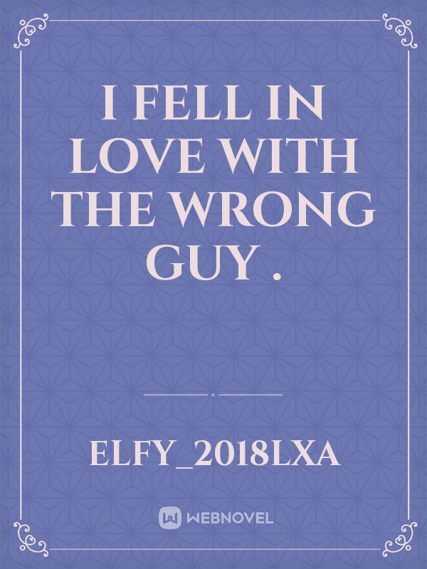 I fell in love with the wrong guy .