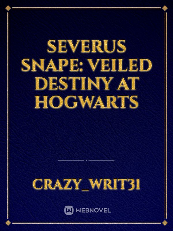 Severus snape: veiled destiny at hogwarts