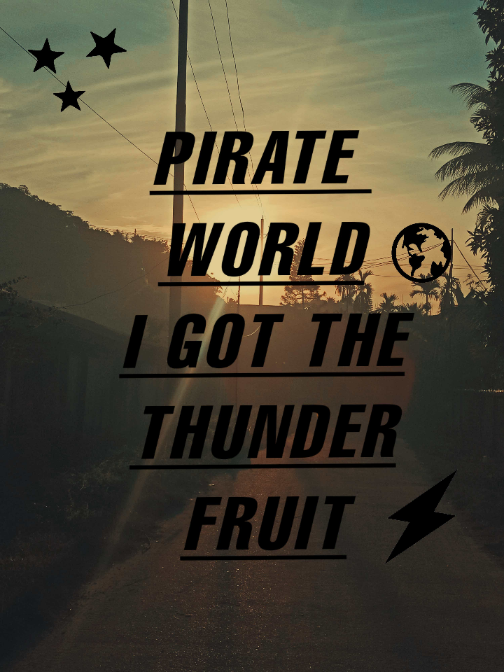 PIRATE WORLD I GOT THE THUNDER FRUIT.