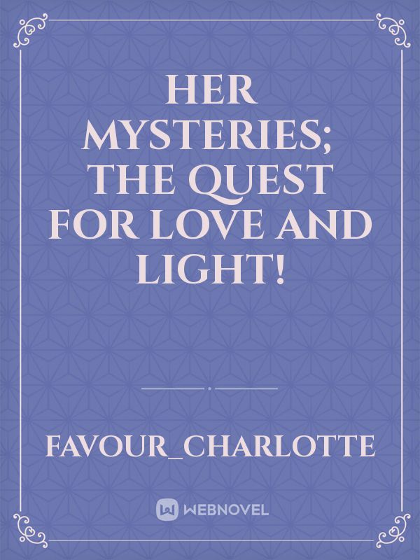 Her Mysteries; The Quest for Love and Light!
