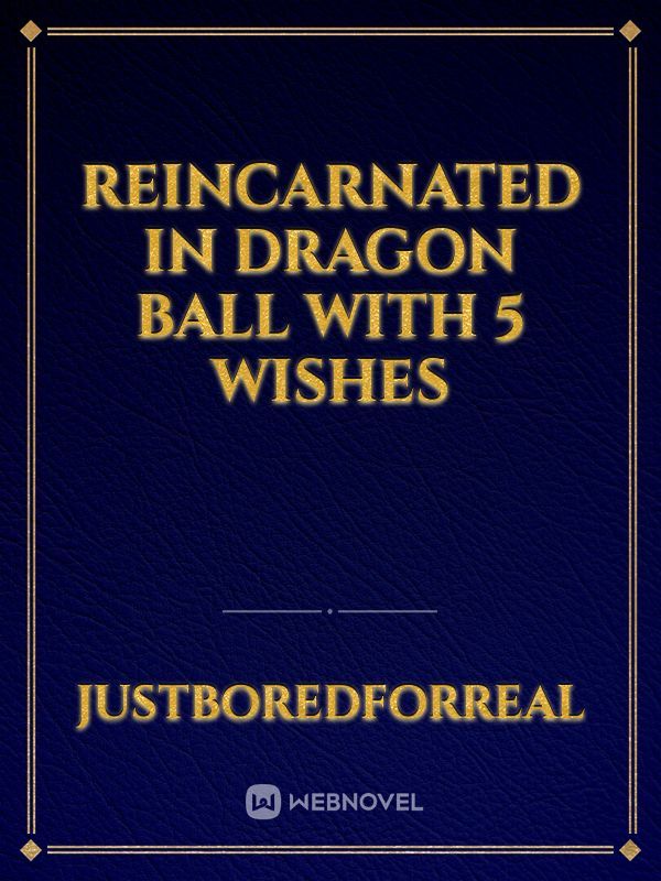 Reincarnated in dragon ball with 5 wishes