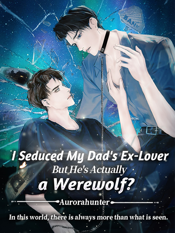 I Seduced My Dad's Ex-Lover, But He's Actually a Werewolf?
