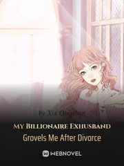 My Billionaire Exhusband Grovels Me After Divorce Book