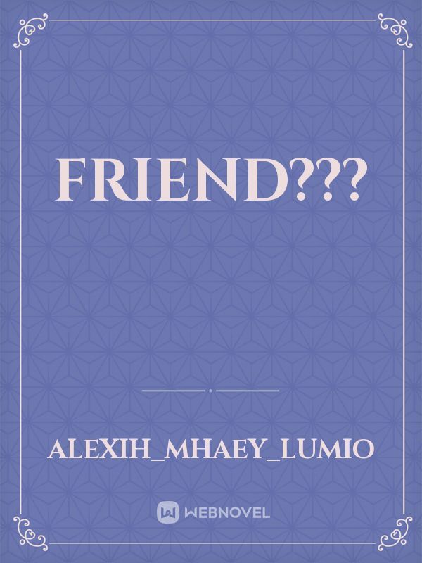 Friend???