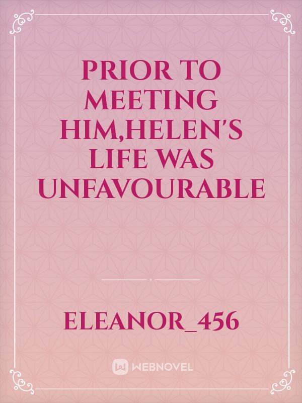 PRIOR TO MEETING HIM,HELEN'S LIFE WAS UNFAVOURABLE