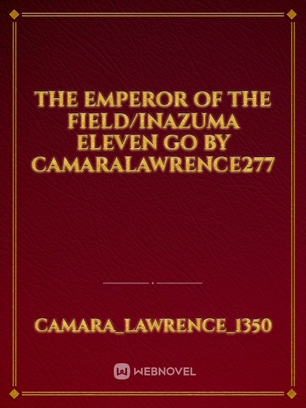 The emperor of the field/Inazuma Eleven Go

by Camaralawrence277 Book