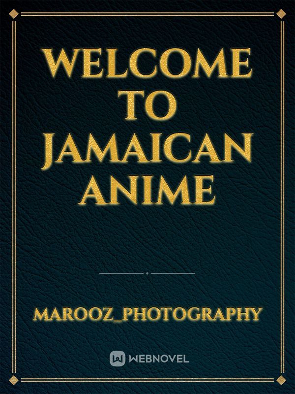 Welcome 
to
jamaican anime