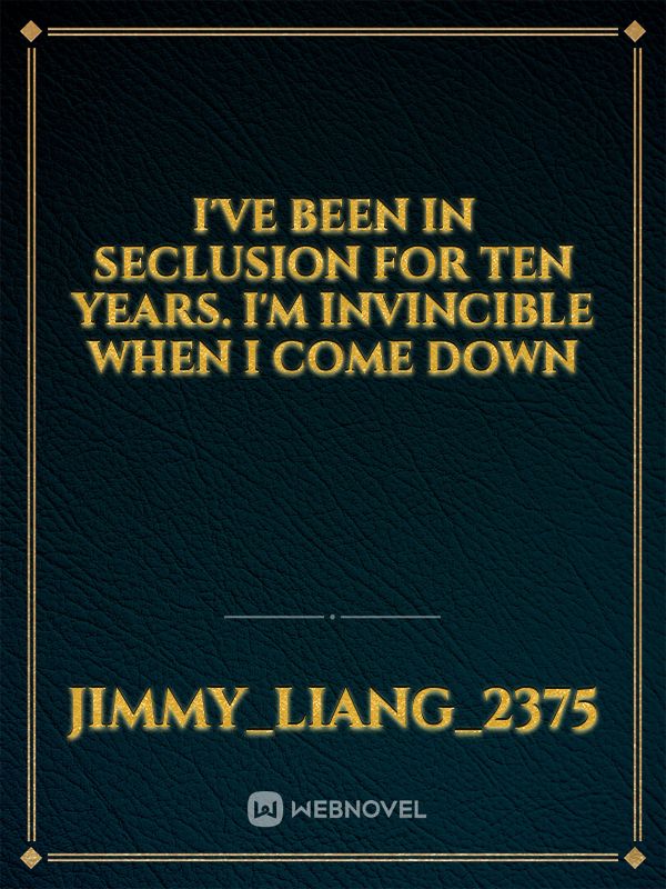 I've been in seclusion for ten years. I'm invincible when I come down Book