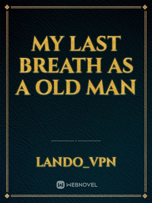 My Last Breath as a Old man
