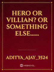 Hero Or Villian? Or something else...... Book