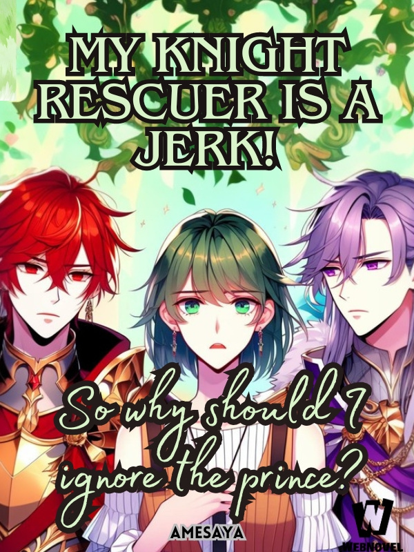 My Knight Rescuer is a Jerk! So Why should I ignore the Prince?