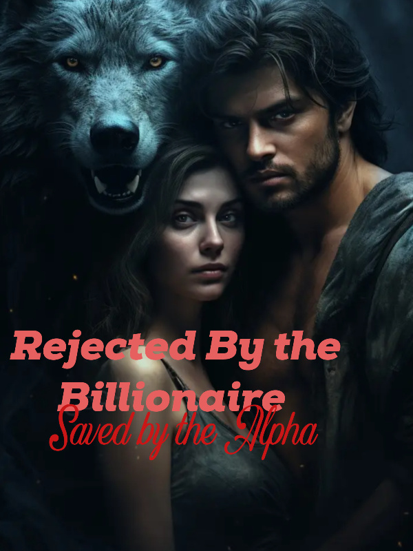 The Billionaire Rejected Me So I Became The Alpha's Obsession