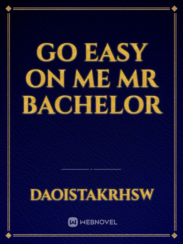 Go easy on me Mr bachelor Book