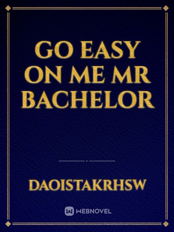 Go easy on me Mr bachelor